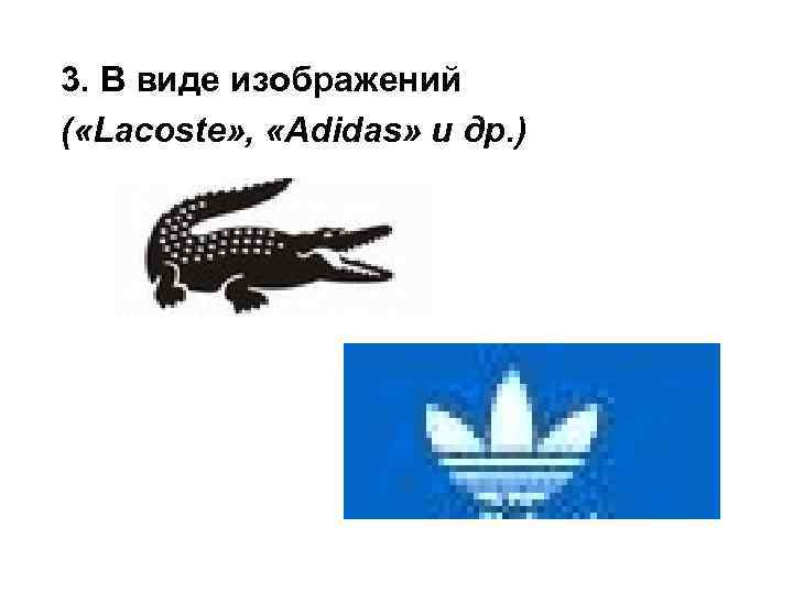 3. В виде изображений ( «Lacoste» , «Adidas» и др. ) 