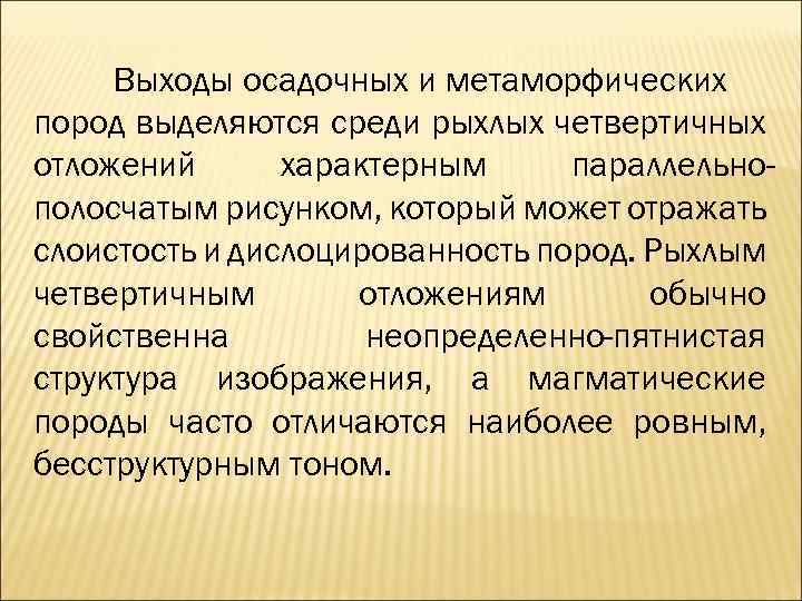 Выходы осадочных и метаморфических пород выделяются среди рыхлых четвертичных отложений характерным параллельнополосчатым рисунком, который