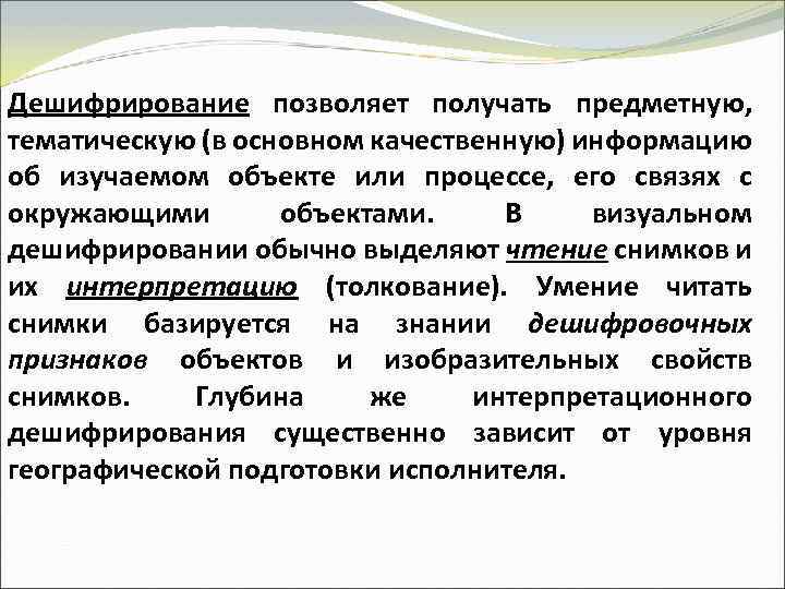 Дешифрирование позволяет получать предметную, тематическую (в основном качественную) информацию об изучаемом объекте или процессе,