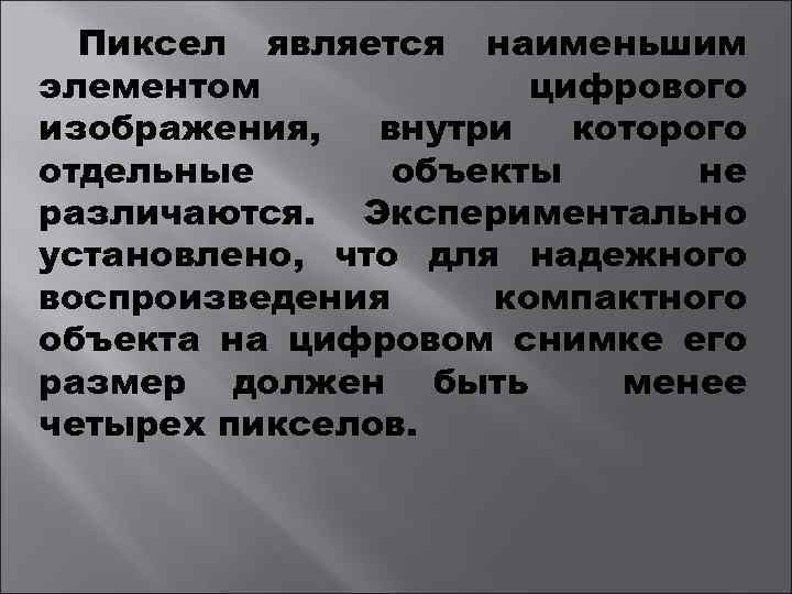 Пиксел является наименьшим элементом цифрового изображения, внутри которого отдельные объекты не различаются. Экспериментально установлено,