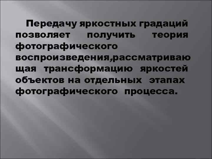 Передачу яркостных градаций позволяет получить теория фотографического воспроизведения, рассматриваю щая трансформацию яркостей объектов на