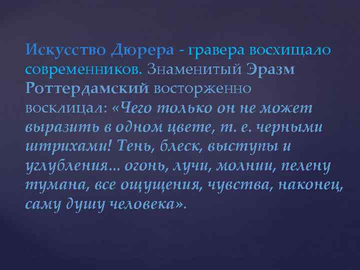 Искусство Дюрера - гравера восхищало современников. Знаменитый Эразм Роттердамский восторженно восклицал: «Чего только он