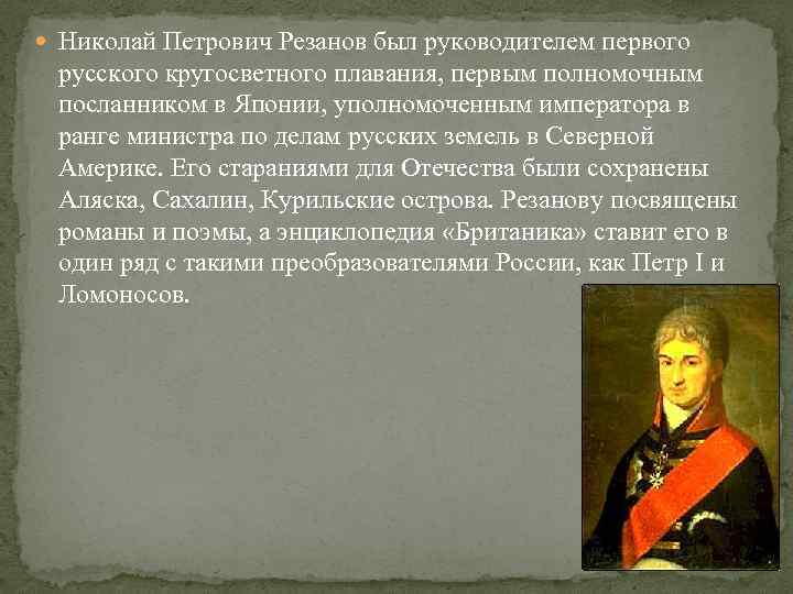  Николай Петрович Резанов был руководителем первого русского кругосветного плавания, первым полномочным посланником в