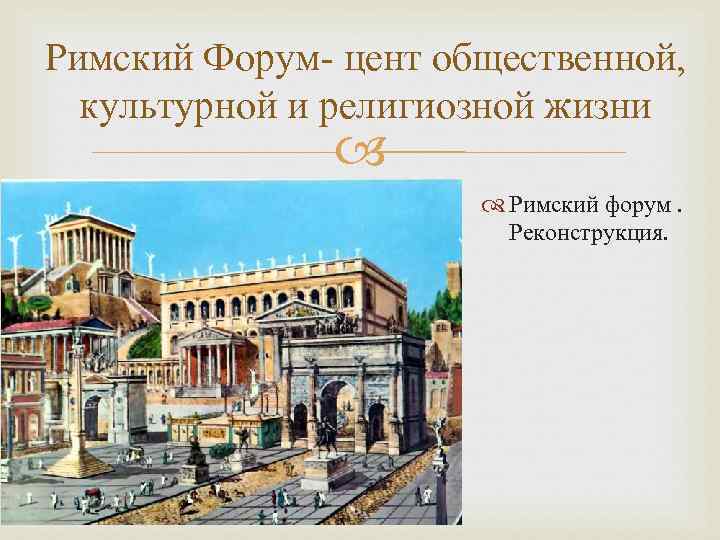 Римский Форум- цент общественной, культурной и религиозной жизни Римский форум. Реконструкция. 