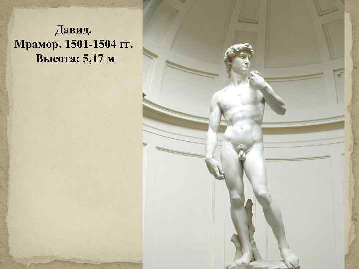 Давид. Мрамор. 1501 -1504 гг. Высота: 5, 17 м 