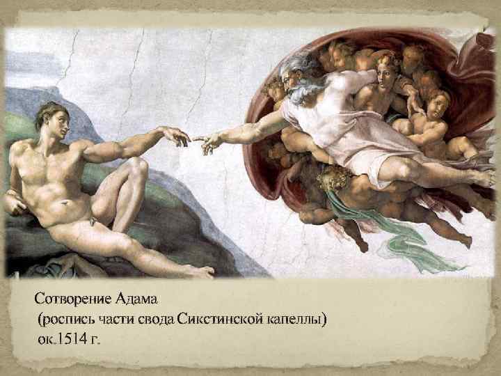 Сотворение Адама (роспись части свода Сикстинской капеллы) ок. 1514 г. 
