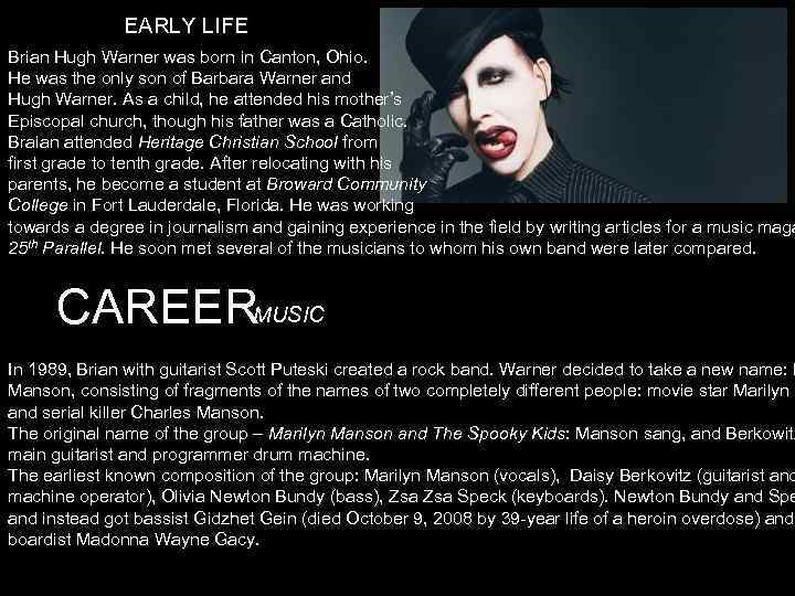 EARLY LIFE Brian Hugh Warner was born in Canton, Ohio. He was the only