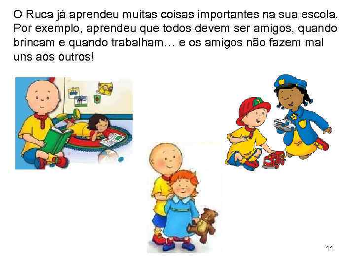 O Ruca já aprendeu muitas coisas importantes na sua escola. Por exemplo, aprendeu que