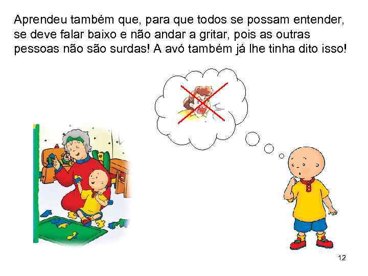 Aprendeu também que, para que todos se possam entender, se deve falar baixo e