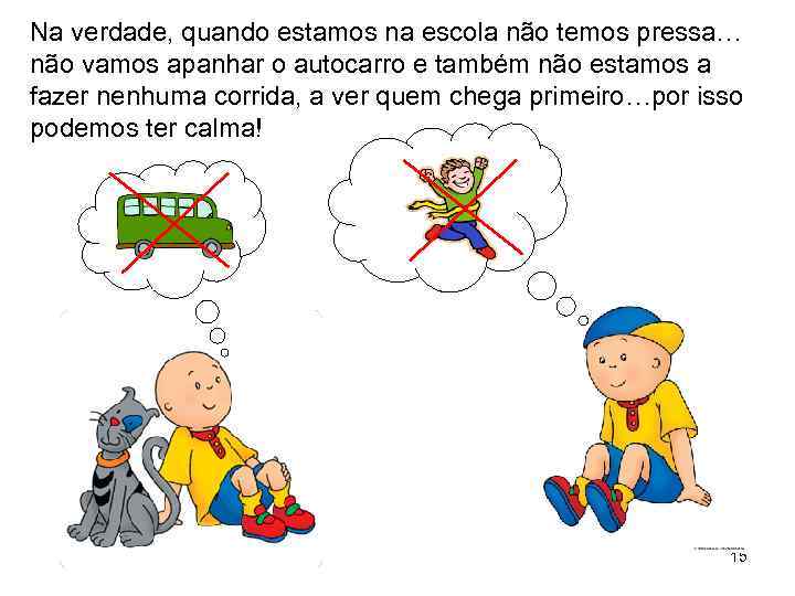 Na verdade, quando estamos na escola não temos pressa… não vamos apanhar o autocarro