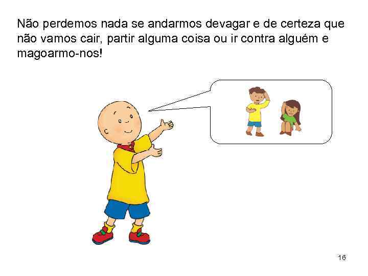 Não perdemos nada se andarmos devagar e de certeza que não vamos cair, partir