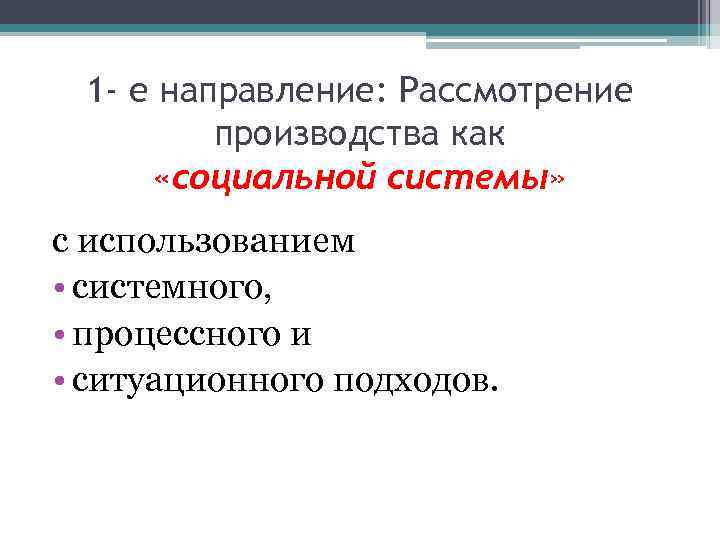 1 - е направление: Рассмотрение производства как «социальной системы» с использованием • системного, •