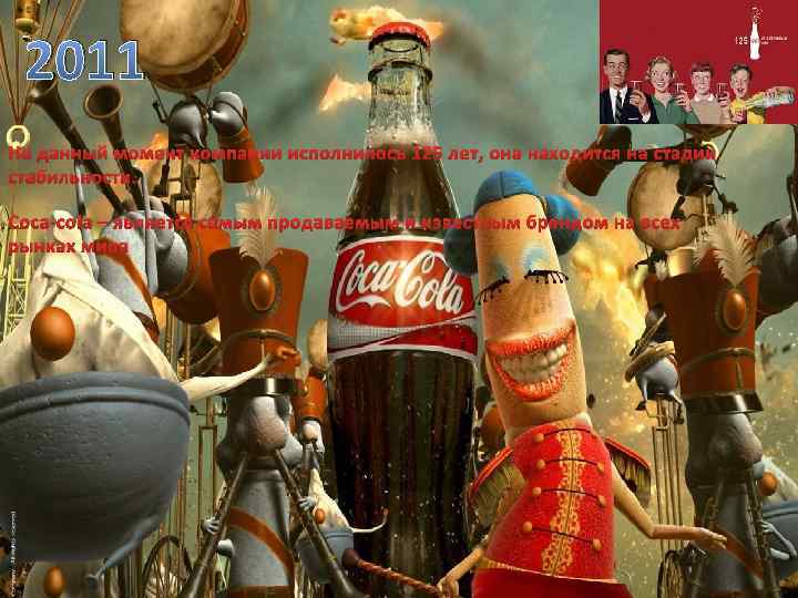 2011 На данный момент компании исполнилось 125 лет, она находится на стадии стабильности. Coca-cola