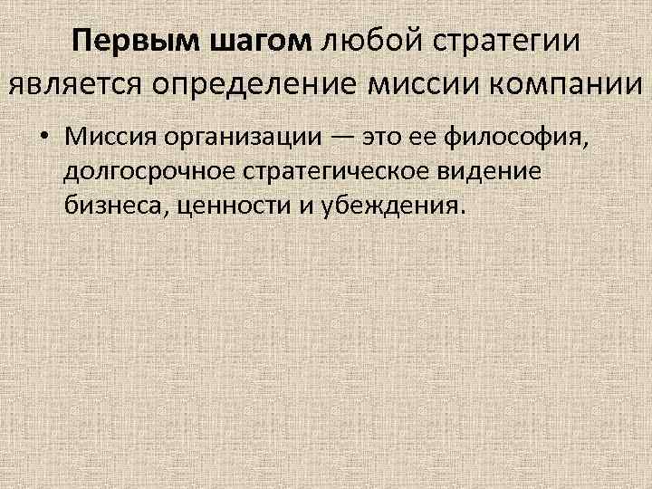 Первым шагом любой стратегии является определение миссии компании • Миссия организации — это ее