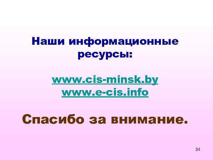 Наши информационные ресурсы: www. cis-minsk. by www. e-cis. info Спасибо за внимание. 34 