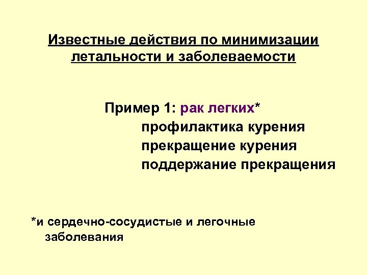 Известные действия по минимизации летальности и заболеваемости Пример 1: рак легких* профилактика курения прекращение