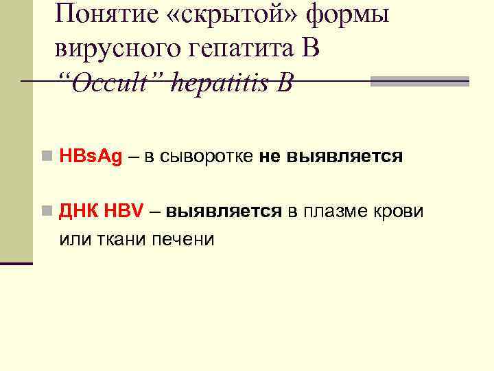 Понятие «скрытой» формы вирусного гепатита В “Occult” hepatitis B n HBs. Ag – в