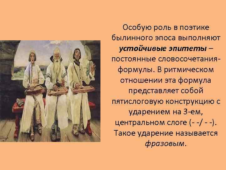 Особую роль в поэтике былинного эпоса выполняют устойчивые эпитеты – постоянные словосочетанияформулы. В ритмическом