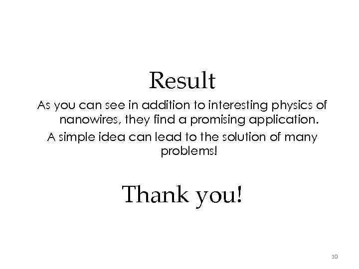 Result As you can see in addition to interesting physics of nanowires, they find