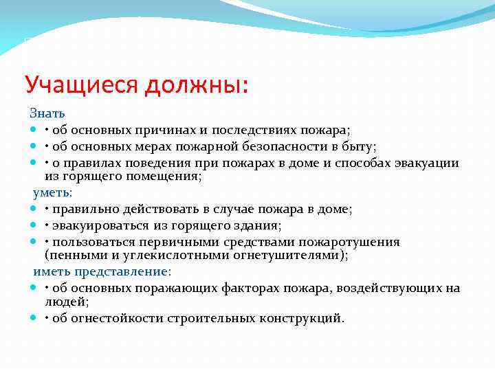 Учащиеся должны: Знать • об основных причинах и последствиях пожара; • об основных мерах
