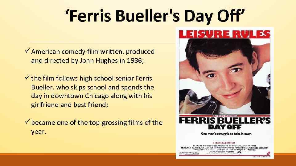 ‘Ferris Bueller's Day Off’ ü American comedy film written, produced and directed by John