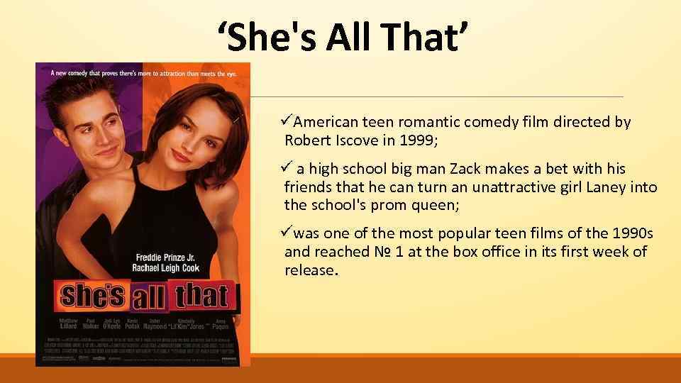 ‘She's All That’ üAmerican teen romantic comedy film directed by Robert Iscove in 1999;