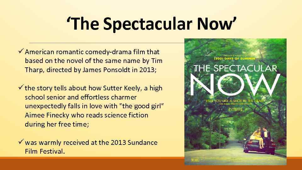 ‘The Spectacular Now’ ü American romantic comedy-drama film that based on the novel of