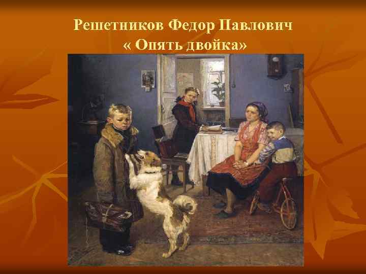 Продолжение картины решетникова опять двойка. Фёдор Павлович Решетников опять двойка.