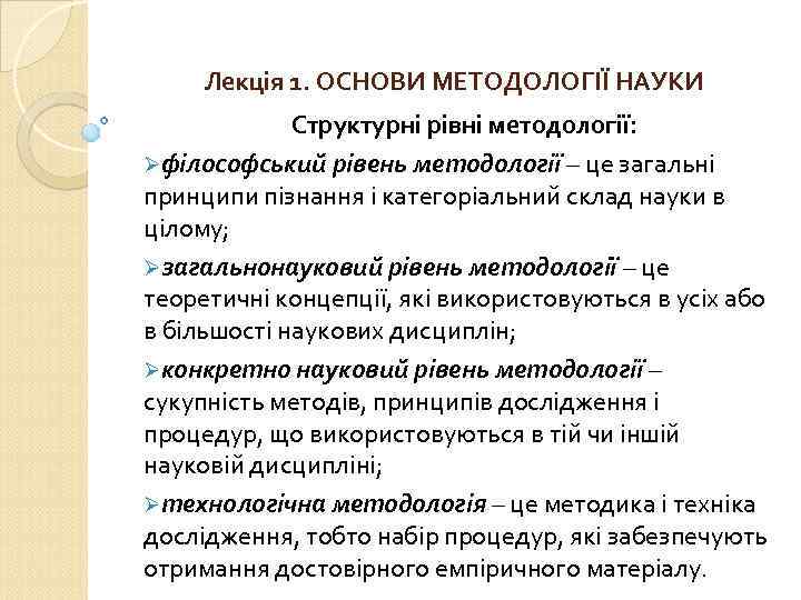 Лекція 1. ОСНОВИ МЕТОДОЛОГІЇ НАУКИ Структурні рівні методології: Øфілософський рівень методології – це загальні