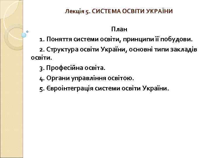 Лекція 5. СИСТЕМА ОСВІТИ УКРАЇНИ План 1. Поняття системи освіти, принципи її побудови. 2.