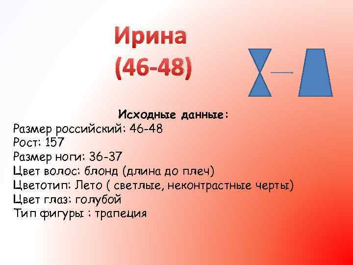 Ирина (46 -48) Исходные данные: Размер российский: 46 -48 Рост: 157 Размер ноги: 36