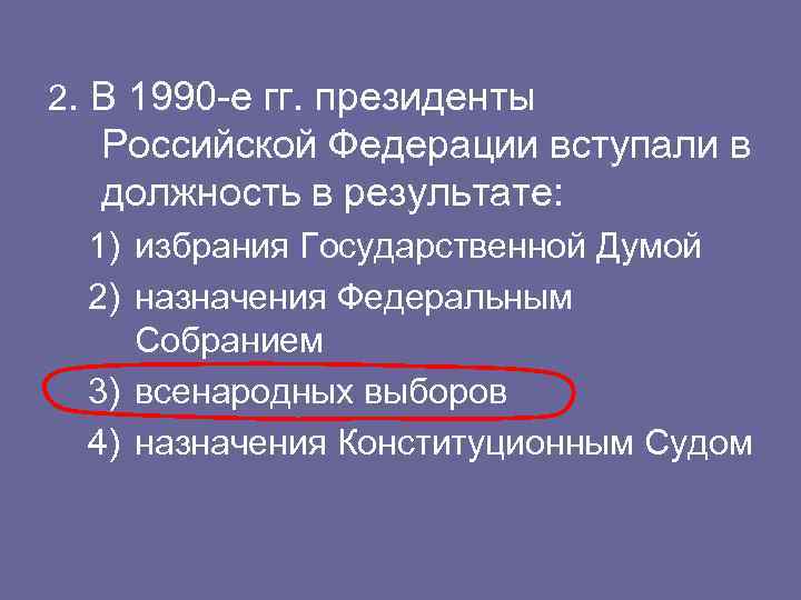 2. В 1990 -е гг. президенты Российской Федерации вступали в должность в результате: 1)