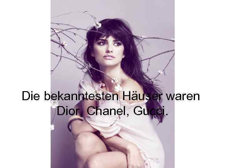 Die bekanntesten Häuser waren Dior, Chanel, Gucci. 