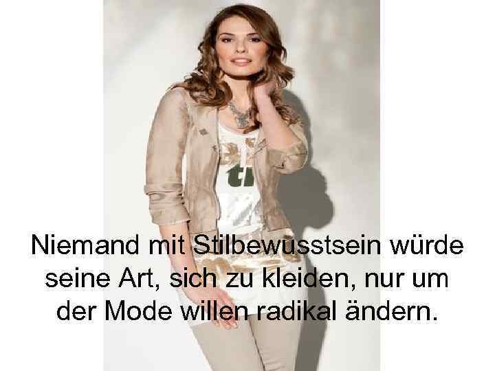 Niemand mit Stilbewusstsein würde seine Art, sich zu kleiden, nur um der Mode willen