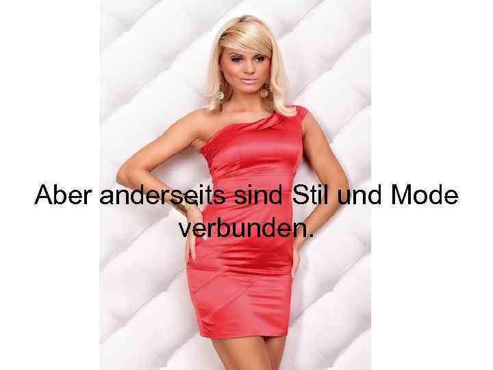 Aber anderseits sind Stil und Mode verbunden. 