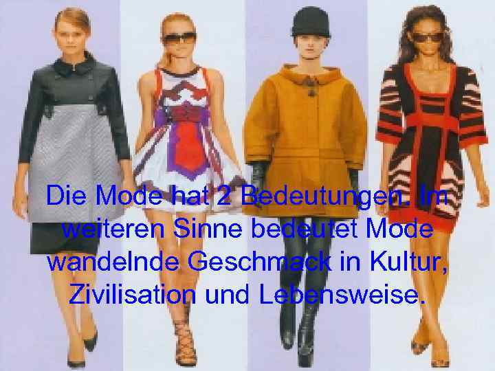 Die Mode hat 2 Bedeutungen. Im weiteren Sinne bedeutet Mode wandelnde Geschmack in Kultur,
