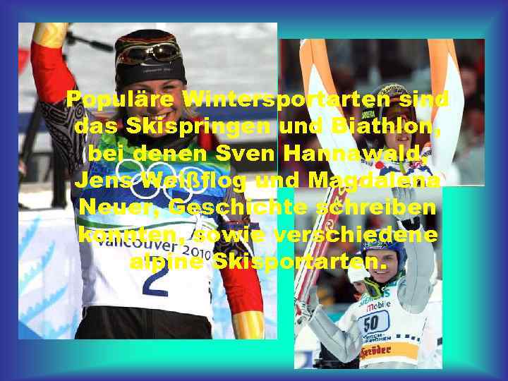 Populäre Wintersportarten sind das Skispringen und Biathlon, bei denen Sven Hannawald, Jens Weißflog und