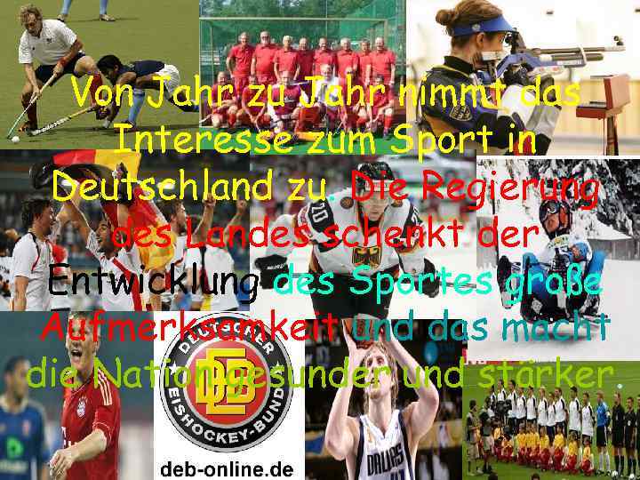 Von Jahr zu Jahr nimmt das Interesse zum Sport in Deutschland zu. Die Regierung