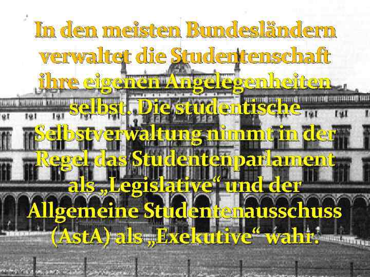 In den meisten Bundesländern verwaltet die Studentenschaft ihre eigenen Angelegenheiten selbst. Die studentische Selbstverwaltung