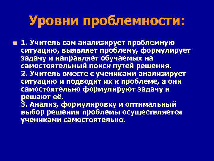 Уровни проблемности: n 1. Учитель сам анализирует проблемную ситуацию, выявляет проблему, формулирует задачу и