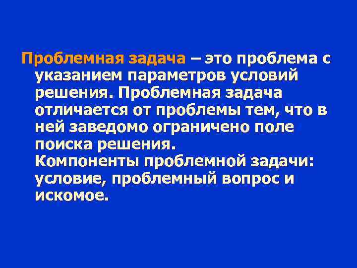 Проблемная задача – это проблема с указанием параметров условий решения. Проблемная задача отличается от