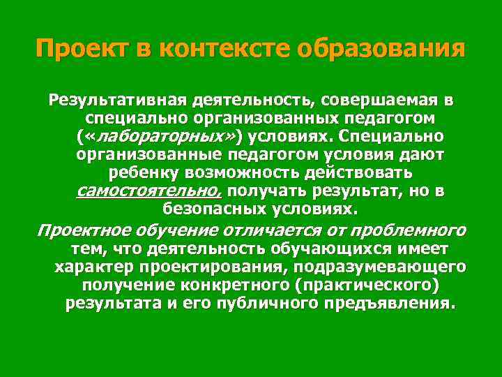 Проект в контексте образования Результативная деятельность, совершаемая в специально организованных педагогом ( «лабораторных» )
