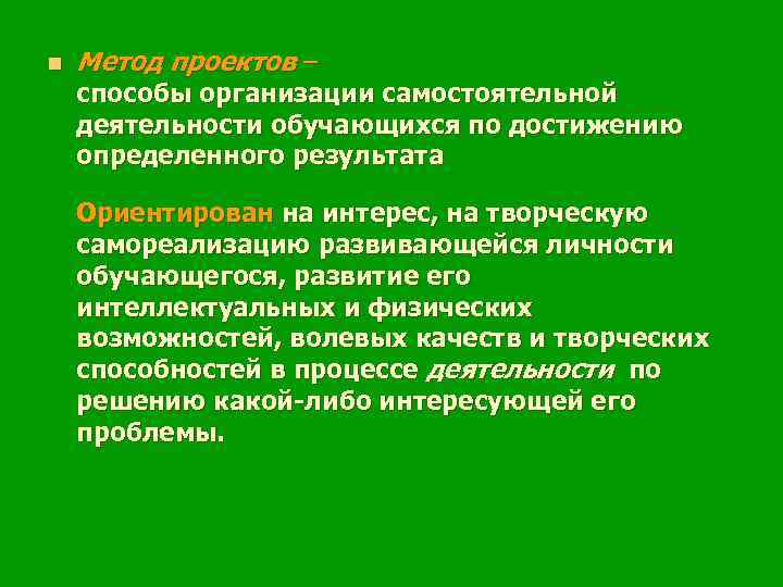 n Метод проектов – способы организации самостоятельной деятельности обучающихся по достижению определенного результата Ориентирован