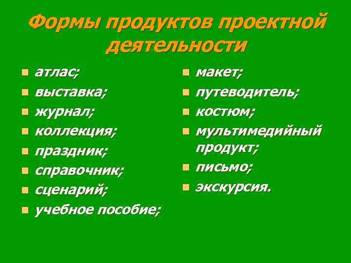 Формы продуктов проектной деятельности n n n n атлас; выставка; журнал; коллекция; праздник; справочник;