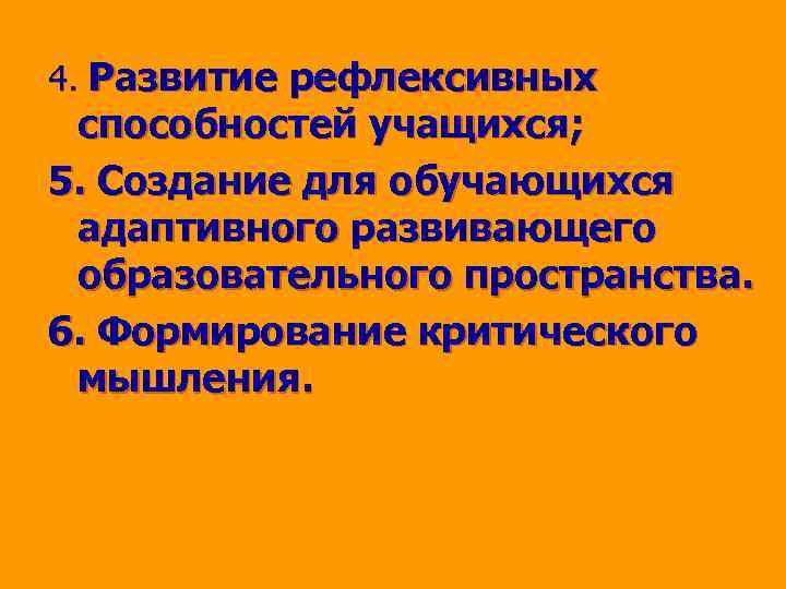 4. Развитие рефлексивных способностей учащихся; 5. Создание для обучающихся адаптивного развивающего образовательного пространства. 6.