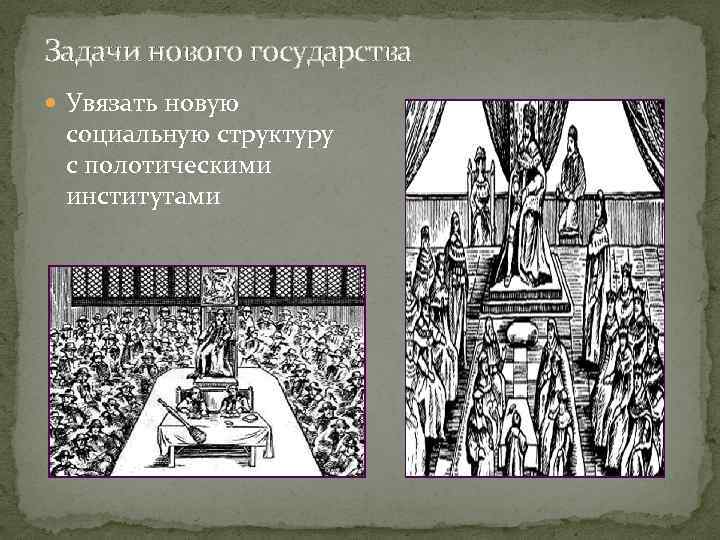 Задачи нового государства Увязать новую социальную структуру с полотическими институтами 