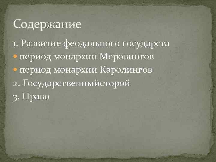 Содержание 1. Развитие феодального государста период монархии Меровингов период монархии Каролингов 2. Государственныйсторой 3.