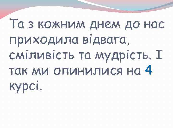 Та з кожним днем до нас приходила відвага, сміливість та мудрість. І так ми