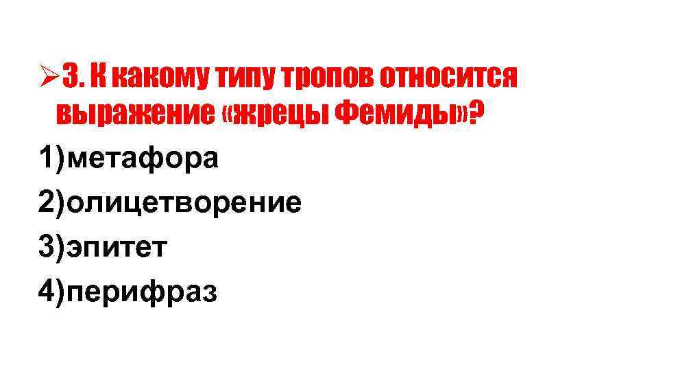 Ø 3. К какому типу тропов относится выражение «жрецы Фемиды» ? 1)метафора 2)олицетворение 3)эпитет