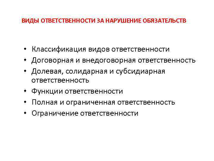 ВИДЫ ОТВЕТСТВЕННОСТИ ЗА НАРУШЕНИЕ ОБЯЗАТЕЛЬСТВ • Классификация видов ответственности • Договорная и внедоговорная ответственность